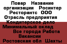 Повар › Название организации ­ Росинтер Ресторантс, ООО › Отрасль предприятия ­ Кондитерское дело › Минимальный оклад ­ 25 000 - Все города Работа » Вакансии   . Ростовская обл.,Шахты г.
